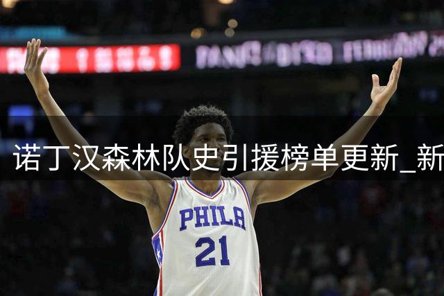 诺丁汉森林队史引援榜单更新 新援德拉普创转会费新高